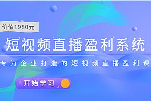 【第3797期】短视频直播盈利系统 专为企业打造的短视频直播盈利课(价值1980元)