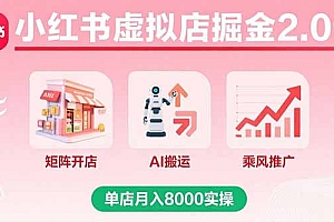 【第13587期】小红书虚拟店掘金2.0课,矩阵开店+AI搬运+乘风推广,单店月入8000实操