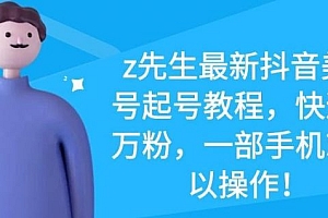 【第2130期】z先生最新抖音美女号起号教程,快速十万粉,一部手机就可以操作!