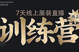 【第2150期】野鹿传媒《 7天线上服装直播训练营》打造爆款日出万单