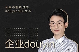 【第2230期】增长黑客董十一:企业抖音运营实战,企业不能错过的变现生态(价值999元)