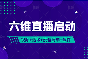 【第2267期】《六维直播启动》 完整视频课+话术包(服装、美妆、食品、珠宝)+设备清单+千川课件