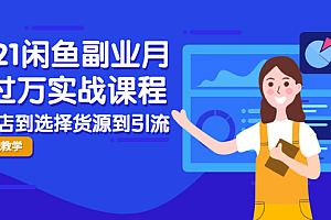 【第2317期】2021闲鱼副业月入过万实战课程:从开店到选择货源到引流,全程实战教学