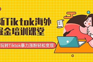 【第2333期】最新Tiktok海外掘金培训课堂:带你玩转Tiktok暴力涨粉轻松变现