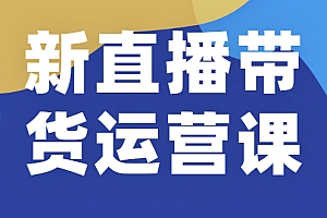 【第2346期】新直播带货运营课(含电子资料):破冷启动、818算法破解、高效率带货等