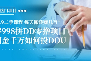 【第2356期】抖音9.9二手课程 每天搬砖赚几百+拆解998拼DD零撸项目+月佣金千万如何投DOU