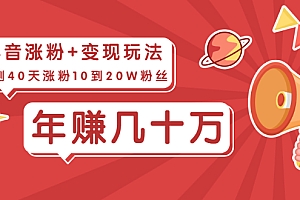 【第2368期】抖音粉丝爆涨+变现玩法:实测40天涨粉10到20W粉丝,当副业操作月赚几十万