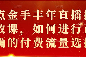 【第2401期】点金手丰年直播投放课 如何进行正确的付费流量选择