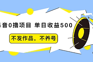 【第2426期】抖音0撸项目:单日收益500,不发作品,不养号【5节课程】