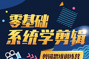 【第2435期】超级剪辑思维训练营,零基础系统学剪辑,为作品注入灵魂(价值2888)
