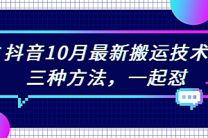 【第2455期】抖音10月新最搬运技术,三种方法,起一怼【视频课程】
