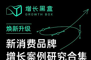 【第2468期】增长黑盒·新消费品牌增长案例研究合集,价值百万的商业情报