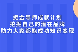 【第2483期】掘金导师成就计划,挖掘自己的潜在品牌,助力大家都能成功知识变现