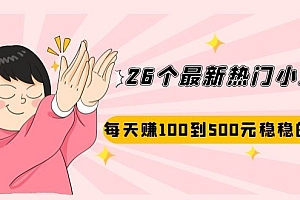 【第2514期】26个最新热门小项目:每天赚100到500元稳稳的,适合副业操作