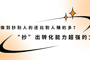 【第2516期】怎么做到抄别人的还比别人赚的多?“抄”出转化能力超强的文案