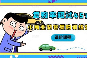 【第2558期】复购率超过45%,小商业获客复购训练营进阶课程