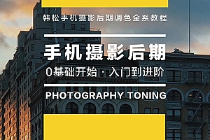 【第2588期】0基础入门到进阶,教你学透手机摄影后期+手机摄影全系课