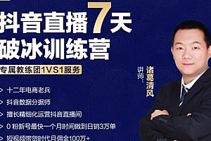 【第2628期】诸葛学堂·抖音直播7天破冰训练营,0粉新号最快一个月时间做到日销3万单
