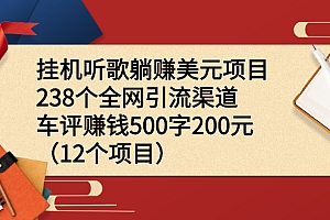 【第2673期】挂机听歌躺赚美元项目+238个全网引流渠道+车评赚钱500字200元(12个项目)