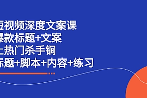 【第2711期】短视频深度文案课 爆款标题+文案 上热门杀手锏(标题+脚本+内容+练习)