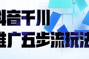 【第2802期】抖音千川推广五步流玩法:教你轻松获取自然流量,打造单品爆款