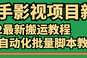 【第2828期】《快手影视项目新》2022最新搬运教程+剪辑自动化批量脚本教程