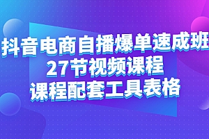 【第2829期】抖音电商自播爆单速成班:27节视频课程+课程配套工具表格