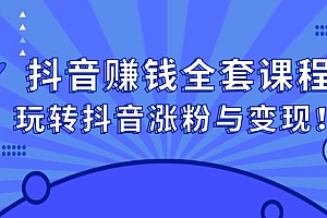 【第2856期】抖音赚钱全套课程,玩转抖音涨粉与变现