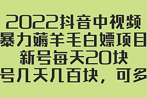 【第2869期】2022抖音中视频暴力薅羊毛白嫖项目:新号每天20块,老号几天几百块,可多号