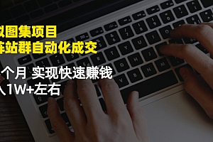 【第2878期】虚拟图集项目:矩阵站群自动化成交,3-5个月 实现快速赚钱 月入1W+左右