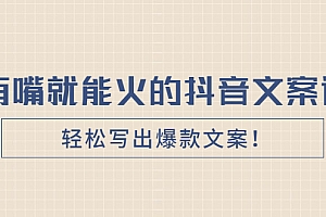 【第2921期】《有嘴就能火的抖音文案课》轻松写出爆款文案