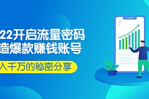 【第2979期】2022开启流量密码:打造爆款赚钱账号,年入千万的秘密分享