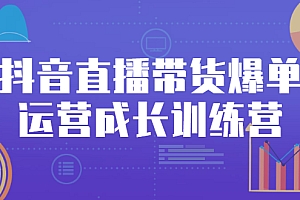 【第3021期】抖音直播带货爆单运营成长训练营,手把手教你玩转直播带货