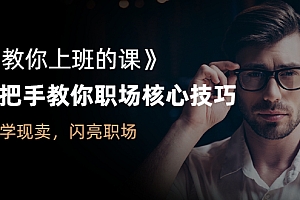 【第3022期】《教你上班的课》手把手教你职场核心技巧,现学现卖,闪亮职场