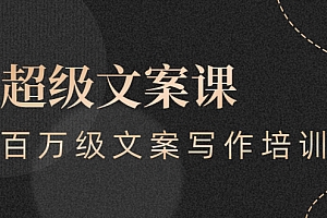 【第3049期】超级文案课,百万级文案写作培训:全面系统学习(51节视频课)