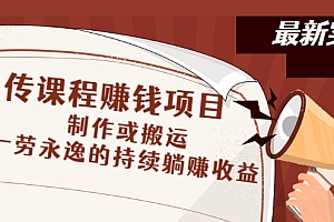 【第3073期】传课程赚钱项目:制作或搬运,一劳永逸的持续躺赚收益