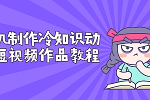 【第3198期】手机制作冷知识动画短视频作品教程,新手也可以操作(价值168元)