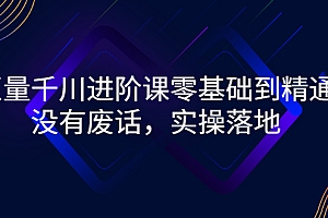 【第3210期】巨量千川进阶课零基础到精通,没有废话,实操落地