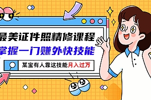 【第3249期】最美证件照精修课程:掌握一门赚外快技能,某宝有人靠这技能月入过万
