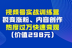 【第3253期】视频号实战训练营,裂变涨粉、内容创作、热度过万快速变现(价值298元)