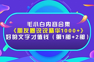 【第3260期】毛小白内容合集《朋友圈说说精华1000+》好的文字才值钱(第1部+2部)