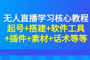 【第3273期】无人直播学习核心教程:起号+搭建+软件工具+插件+素材+话术等等