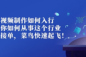 【第3277期】视频制作如何入行,教你如何从事这个行业以及如何接单,菜鸟快速起飞