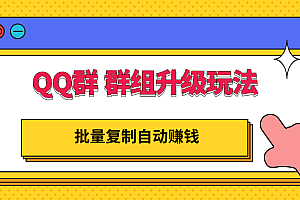 【第3330期】QQ群 群组升级玩法,批量复制自动赚钱,躺赚的项目