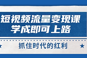 【第3379期】短视频【流量变现】,学成即可上路,抓住时代的红利,价值4980元