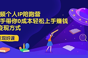 【第3419期】短视频个人IP陪跑营,手把手带你0成本轻松上手赚钱 2种变现方式