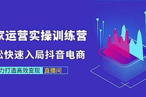 【第3431期】商家运营实操训练营,轻松快速入局抖音电商,助力打造高效变现直播间