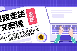 【第3440期】价值399《视频卖货文案课》附送19条卖货文案万能公式+16套爆款标题模板