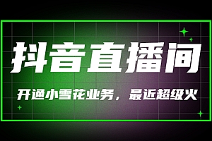 【第3443期】(外面割288)最近超火的抖音直播间开通小雪花业务