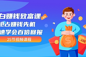 【第3445期】【全网最火】小白赚钱致富课:抢占赚钱先机 快速学会百倍回报(25节视频)